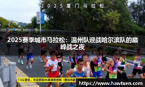 2025赛季城市马拉松：温州队迎战哈尔滨队的巅峰战之夜