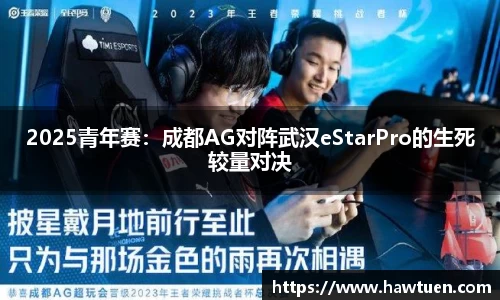 2025青年赛：成都AG对阵武汉eStarPro的生死较量对决