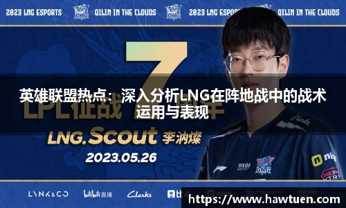英雄联盟热点：深入分析LNG在阵地战中的战术运用与表现