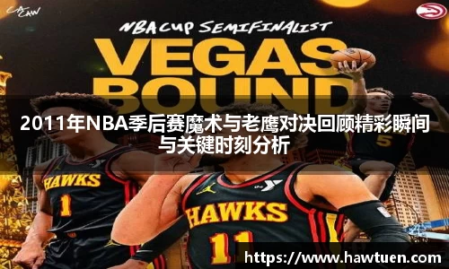 2011年NBA季后赛魔术与老鹰对决回顾精彩瞬间与关键时刻分析